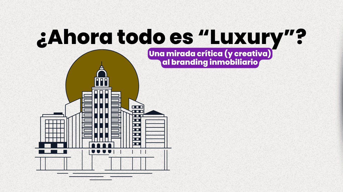 ¿Todo es “Luxury”? Una mirada crítica (y creativa) al branding inmobiliario